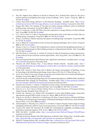 Sustainability 2017, 9, 731 22 of 23
4. Hee, W.J.; Alghoul, M.A.; Bakhtyar, B.; Elayeb, O.; Shameri, M.A.; Alrubaih, M.S.; Sopian, K. The role of
window glazing on daylighting and energy saving in buildings. Renew. Sustain. Energy Rev. 2015, 42,
323–343. [CrossRef]
5. Carbon Trust (2013) Energy Efﬁciency in Non-Domestic Buildings. Available online: https://www.
carbontrust.com/news/2013/09/energy-efﬁciency-in-non-domestic-buildings/ (accessed on 2 July 2016).
6. Sorgato, M.J.; Melo, A.P.; Lamberts, R. The effect of window opening ventilation control on residential
building energy consumption. Energy Build. 2016, 133, 1–13. [CrossRef]
7. Ihara, T.; Gustavsen, A.; Jelle, B.P. Effect of facade components on energy efﬁciency in ofﬁce buildings.
Appl. Energy 2015, 158, 422–432. [CrossRef]
8. Li, C.; Tan, J.; Chow, T.-T.; Qiu, Z. Experimental and theoretical study on the effect of window ﬁlms on
building energy consumption. Energy Build. 2015, 102, 129–138. [CrossRef]
9. Wang, L.; Greenberg, S. Window operation and impacts on building energy consumption. Energy Build. 2015,
92, 313–321. [CrossRef]
10. Cuce, E.; Riffat, S.B. A state-of-the-art review on innovative glazing technologies. Renew. Sustain. Energy Rev.
2015, 41, 695–714. [CrossRef]
11. Huang, Y.; Niu, J.-L.; Chung, T.-M. Comprehensive analysis on thermal and daylighting performance of
glazing and shading designs on ofﬁce building envelope in cooling-dominant climates. Appl. Energy 2014,
134, 215–228. [CrossRef]
12. Jelle, B.P.; Hynd, A.; Gustavsen, A.; Arasteh, D.; Goudey, H.; Hart, R. Fenestration of today and tomorrow:
A state-of-the-art review and future research opportunities. Solar Energy Mater. Solar Cells 2012, 96, 1–28.
[CrossRef]
13. Glass and Glazing Federation (2012) Window Film: Application and Solutions. Available online: www.ggf.
uk/windowﬁlm (accessed on 5 November 2016).
14. Plummer, J.R. (2015) Window Film: A Cost Effective Window Retroﬁt. Available online: http://
www.greenbuildermedia.com/buildingscience/window-ﬁlm-a-cost-effective-window-retroﬁt (accessed
on 3 November 2016).
15. Yousif, K.M. Control of Solar Heat Gain to Reduce the Energy Consumption of Buildings in Iraq.
In Proceedings of the World Renewable Energy Forum, Denver, CO, USA, 13–17 May 2012; pp. 1–8.
16. Yin, R.; Xu, P.; Shen, P. Case study: Energy savings from solar window ﬁlm in two commercial buildings in
Shanghai. Energy Build. 2012, 45, 132–140. [CrossRef]
17. American Society of Heating Refrigerating and Air-conditioning Engineers, ASHRAE (2001) Handbook
Fundamentals 2001, (Chapter 30: Fenestration). Available online: https://eclass.upatras.gr/modules/
document/ﬁle.php/ARCH160/fenestration.pdf (accessed on 8 February 2017).
18. Dussault, J.M.; Gosselin, L.; Galstian, T. Integration of smart windows into building design for reduction of
yearly overall energy consumption and peak loads. Solar Energy 2012, 86, 3405–3416. [CrossRef]
19. Chen, B.; Ji, Y.; Xu, P. Impact of Window Shading Devices on Energy Performance of Prototypical Buildings;
Tongji University: Shanghai, China, 2012; pp. 1–8.
20. Carriere, M.; Schoenau, G.J.; Besant, R.W. Investigation of some large building energy conservation
opportunities using the DOE-2 model. Energy Conv. Manag. 1999, 40, 861–872. [CrossRef]
21. Yang, Q.; Liu, M.; Shu, C.; Mmereki, D.; Uzzal Hossain, M.; Zhan, X. Impact Analysis of Window-Wall Ratio
on Heating and Cooling Energy Consumption of Residential Buildings in Hot Summer and Cold Winter
Zone in China. J. Eng. (USA) 2015. [CrossRef]
22. Vanhoutteghem, L.; Skarning, G.C.J.; Hviid, C.A.; Svendsen, S. Impact of façade window design on energy,
daylighting and thermal comfort in nearly zero-energy houses. Energy Build. 2015, 102, 149–156. [CrossRef]
23. Crawley, D.B.; Hand, J.W.; Kummert, M.; Grifﬁth, B.T. Contrasting the capabilities of building energy
performance simulation programs. Build. Environ. 2008, 43, 661–673. [CrossRef]
24. EDSL TAS (2015). Available online: http://www.edsl.net/main/Software/Designer/NVandPD.aspx
(accessed on 2 July 2015).
25. ATD Solar & Security Window Film (2012) Questions on Window Film, Tinting, Glass. Available online:
http://atdwindowﬁlm.com/frequently-asked-questions/#1 (accessed on 6 April 2017).
26. 3M (2017). Prestige Window Film. Available online: http://solutions.3m.co.uk/wps/portal/3M/en_GB/
3MWindowFilm/WindowFilm/Products/Prestige/ (accessed on 8 February 2017).
 