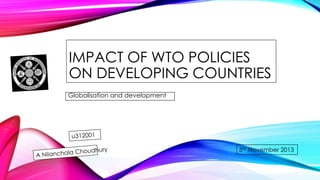 IMPACT OF WTO POLICIES
ON DEVELOPING COUNTRIES
Globalisation and development

5th November 2013

 