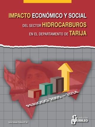 Serie Debate Público Nº 44
Impacto económico y social
EN EL DEPARTAMENTO DE TARIJA
DEL SECTOR HIDROCARBUROS
 