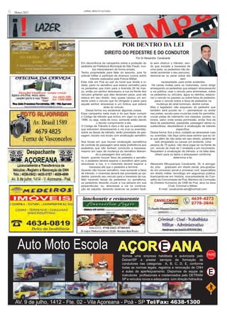 6   Março 2012                        JORNAL iMPACTO cULTURAL




                                                                      POR DENTRO DA LEI
                                                       DIREITO DO PEDESTRE E DO CONDUTOR
                                                                                 Por Dr Alexandre Cavalcante
                                    Em decorrência da campanha sobre a proteção do           la sem obstruir o trânsito, sen-
                                    pedestre da Prefeitura Municipal de São Paulo, mui-      do que iniciada a travessia de
                                              tos interpretaram de forma errada.             uma pista, os pedestres não de-
                                    Tenho propriedade para falar do assunto, pois fui        verão aumentar o seu percurso,
                                    policial militar e participei de diversos cursos sobre   demorar-se ou parar sobre ela
                                            trânsito realizados pela Polícia Militar.                                 sem
                                    Este mês em Poá ao sair do túnel que divide a ci-                 necessidade, para evitar acidentes.
                                    dade, parei no semáforo que estava vermelho para          Há varias multas para os motoristas, como dirigir
                                    os pedestres que iriam para a Avenida 26 de mar-         ameaçando os pedestres que estejam atravessando
                                    ço, então um senhor atravessou a rua na frente dos       a via pública; usar o veículo para arremessar, sobre
                                    veículos gritando que eles deveriam parar, pois ele      os pedestres ou veículos, água ou detritos; estacio-
                                    estava em seu direito. Isso quase causou um aci-         nar o veiculo no passeio ou sobre faixa de pedestre;
                                    dente entre o veículo que foi obrigado a parar para          parar o veículo sobre a faixa de pedestres na
                                    aquele senhor atravessar e um ônibus que estava               mudança de sinal luminoso, dentre outras.
                                                        atrás do veículo.                    Mas o legislador não esqueceu do pedestre que
                                        Dessa forma vou esclarecer algumas coisas.           também será punido se: I - permanecer ou andar
                                    Essa campanha nada mais é do que fazer cumprir           nas pistas, exceto para cruzá-las onde for permitido;
                                    o Código de trânsito que entrou em vigor no ano de       cruzar pistas de rolamento nos viadutos, pontes, ou
                                    1998, ou seja, nada de novo, somente estão dando         túneis, salvo onde exista permissão; andar fora da
                                                  o devido cumprimento a ela.                faixa de pesdestres, passarela, passagem aérea ou
                                    O Código de Trânsito é claro e diz que os pedestres      subterrânea; desobedecer à sinalização de trânsito
                                    que estiverem atravessando a via (rua ou avenida),                             específica.
                                    sobre as faixas de trânsito, terão prioridade de pas-    Dessa forma, fica a dica, cuidado ao atravessar ruas
                                    sagem, exceto nos locais com sinalização semafóri-       ou avenidas, não faça como esse senhor que eu cit-
                                                                ca.                          ei que além de não estar em seu direito, poderia ter
                                    Nos locais em que houver sinalização semafórica              sido atropelado ou causar um acidente. Uma
                                    de controle de passagem será dada preferência aos        pessoa de 70 quilos, não deve jogar-se na frente de
                                    pedestres que não tenham concluído a travessia,          um veículo de mais de 1 tonelada e em movimento.
                                    mesmo em caso de mudança do semáforo liberan-            Respeitem a sinalização de trânsito, e na falta dela,
                                                 do a passagem dos veículos.                     olhem para os lados e atravessem conforme
                                    Assim, quando houver faixa de pedestre e semáfo-                            determina a lei.
                                    ro, o pedestre deverá esperar o semáforo abrir para
                                    atravessar a rua, e o motorista deverá esperar a         Alexandre Albuquerque Cavalcante, 34, é advoga-
                                           travessia até que o pedestre a termine.           do, pós-    graduado em direito penal; pós-gradua-
                                    Quando não houver semáforo, mas somente a faixa          do em processo penal e processo civil; especialista
                                    de trânsito, o motorista deverá dar prioridade ao pe-    em direito militar; tecnólogo em segurança pública;
                                    destre, parando seu veículo para a travessia da rua.     licenciando-se em história; vice-presidente do Con-
                                    Não havendo faixas de pedestres ou semáforos,            selho da Comunidade de Poá, Membro da Comissão
                                    os pedestres deverão cruzar a rua sempre em sua          de Direitos Humanos da OAB de Poá, atua na área
                                    perpendicular, ou, atravessar a via na continua-                        Cível, Criminal e Militar.
                                    ção da calçada, devendo observar se podem fazê-                  E-mail: cavalcante-adv@hotmail.com




                                                                      Somos uma empresa habilitada e autorizada pelo
                                                                      Detran/SP a prestar serviços de formação de
                                                                      condutores nas categorias A, B, C, D, E, conforme
                                                                      todas as normas legais, registros e renovação de CNH
                                                                      e aulas de aperfeiçoamento. Dispomos de equpe de
                                                                      instrutores profissionais e credenciados pelo DETRAN/
                          Carreta                                     SP e veículos novos e adequados com direção hidraulica.




                 Onibus   Ford Ka      Uno                      Fox              Gol                 Celta             CG 125

    AV. 9 de julho, 1412 - Fte. 02 - Vila Açoreana - Poá - SP Tel/Fax: 4638-1300
 