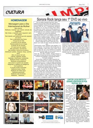 JORNAL iMPACTO cULTURAL                                                        Março 2012        7




         Homenagem                                  Sonora Rock lança seu 1º DVD ao vivo
                                                    Com os estilos musicais Pop Rock, Disco,
     Mensagem para o Dia                       clássicos dos anos 60,70,80 e 90 e grandes suces-
                                               sos da atualidade a Banda Sonora Rock lança seu
    Internacional da Mulher                    primeiro DVD ao vivo. O lançamento aconteceu
                                               no sábado (11) na casa de shows Porto Vitória,
                 Não importa.
                                               em Mogi das Cruzes. Cerca de 500 pessoas es-
Mulheres mostram que mesmo através da          tiveram presentes no lançamento e fizeram parte
                  fragilidade.                 da gravação do novo sucesso musical que conta
São fortes o bastante para erguerem sem-                também com cenas dos bastidores.
                  pre cabeça                   A banda formada Victor B. na bateria e vocal, Ro-
Sem desistir, pois sabemos que são capazes     drigo Molina no baixo e vocal, Rafael Osti na gui-
                   de vencer.                  tarra e vocal e Michel Chagas - guitarra e vocal ,
                                               já fez turnê em Goiás, Campos do Jordão, Atibaia,
         Tem a delicadeza das flores
                                                   São José dos Campos, Região do Alto ABC,
              A força de ser mãe,                  Suzano e Mogi das Cruzes e lança seu novo
           O carinho de ser esposa,            álbum com intuito de fazer shows pelo Brasil in-
         Reciprocidade de ser amiga,                                   teiro.                        e bom humor”. E acrescentam “Tocamos porque nós
           A paixão de ser amante,             “Direcionamos nosso repertório para agradar a to-     amamos o que fazemos, a música que faz parte do
                                               dos os gêneros”. Se você tem mais de 50 anos vai      nosso dia a dia, porém conciliando com outras ro-
           E o amor por ser mulher!
                                               curtir os Beatles, a fase Disco como YMCA. Se já      tinas de arquiteto, veterinário, empresário, publici-
         São guerreiras, vencedoras,                                                                 tário e analista de sistemas, somos o oposto do dita-
                                               está na faixa dos “30” vai se lembrar de sucessos
      São sempre o tema de um poema                                                                   do popular que diz: Músicos não trabalham (risos).
                                               dos anos 80 como Power of Love (musica tema do
Distribuem paixão, meiguice, força, carinho,                filme De volta para o Futuro).           Sempre ouço em nossos shows pessoas dizendo:
                     amor.                     “Anos 90, com Man at Work, George Harrison e                  Faz tempo que não me divirto assim..”
            São um pouco de tudo               para galera na faixa dos 20 anos com Bruno Mars, e                         conclui Molina.
          Calmas, agitadas, lentas!                sucessos da atualidade” conta Rodrigo Molina.
      Vaidosas, charmosas, turbulentas.                          Formação da Banda
         Mulheres fortes e lutadoras.              Sonora Rock, nasceu em 2008, passando por
                                                 algumas mudanças até a entrada de Rodrigo Mo-
          Mulheres conquistadoras
                                               lina em julho de 2011 e esta formação permanece
      Que amam e querem ser amadas             atualmente. Segundo o vocalista e baterista Rodrigo
     Elegantes e repletas de inteligência      Molina, em breve a banda lançará um novo álbum
               Com paciência                   com o repertório da própria banda, mas com o estilo
         O mundo soube conquistar.                     musical para agradar todas as idades.
           Mulheres duras, fracas.             Em relação ao sucesso da Banda em todos lo-
          Mulheres de todas raças              cais em que passam, eles são enfáticos em dizer
                                               “Podemos dizer que a Sonora Rock é mais do que
             Mulheres guerreiras
                                               uma banda mas sim uma família, o que somos no
           Mulheres sem fronteiras             dia a dia refletimos no palco, amizade, bom humor,
           Mulheres… Mulheres…                 companheirismo e união, conseguimos levar isso
                                               para o palco, contagiando a galera com “Rock n Roll

                                                                                                              Cantor Lucas Brito é o
                                                                                                             grande vencedor do Poá
                                                                                                                  Festival 2012
                                                                                                            O cantor Lucas Bri-
                                                                                                           to, foi grande vence-
                                                                                                              dor dessa edição
                                                                                                           do Poá Festival
                                                                                                           2012, realizado pela
                                                                                                           Secretaria de Cul-
                                                                                                                     tura.
                                                                                                           Cantando          uma
                                                                                                           música inédita, no
                                                                                                           ritmo MPB, Lucas
                                                                                                           emocionou os pre-
                                                                                                                 sentes e os
                                                                                                            jurados, que elegeram o artista como o melhor
                                                                                                                   deste ano. Além do reconhecimento,
                                                                                                            o cantor levou para a casa um troféu e um prêmio
                                                                                                                     de R$ 4 mil. Sua performance foi
                                                                                                           elogiada, inclusive, pelo Secretário de Cultura,
                                                                                                                     Douglas Aspasio: “A cada edição,
                                                                                                             a qualidade dos artistas nos surpreende. Pro-
                                                                                                                 mover um evento desse porte na cidade
                                                                                                           é importante, principalmente pela oportunidade
                                                                                                               de projetar um cantor como o Lucas”, disse.
                                                                                                           O segundo lugar ficou para a cantora de MPB,
                                                                                                            Dolores Baiana, que com sua voz e sua canção
                                                                                                           conquistou o júri. Já o terceiro lugar ficou para a
                                                                                                                 cantora gospel Vanessa Andrade. Essas
                                                                                                           duas artistas também receberam uma premiação
                                                                                                           em dinheiro, no valor de R$ 3 mil para o segundo
                                                                                                            lugar e de R$ 2 mil para o terceiro. Parabéns a
                                                                                                                                   tooos
 