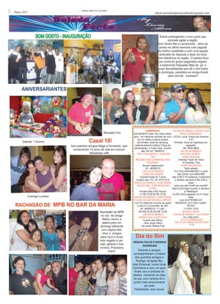 8   Março 2012                          JORNAL iMPACTO cULTURAL
                                                                                                 orkut-jornalimpactocultural@gmail.com




                   Bom gosto - Inauguração                                                            Estive prestigiando o novo point que
                                                                                                            promete agitar a região.
                                                                                                    bom Gosto Bar e Lanchonete abriu as
                                                                                                     portas na ultima semana com pagode
                                                                                                   da melhor qualidade e com uma equipe
                                                                                                     antenada ee disposta a fazer do local
                                                                                                   uma referência na região. O samba ficou
                                                                                                     por conta do grupo pagandaia regado
                                                                                                     a tradicional Feijoadao Mpb de gil e
                                                                                                   grupo Sensibilidade que dá o tom todos
                                                                                                   os domingos. parabéns ao amigo André
                                                                                                             pelo convite . sucesso!!



         ANIVERSARIANTES




                                                                                           SOBERANO               DIA 26 DE MARÇO- SHOW COM
                                                           Reinaldo Foo       DIA 05/06/07/ Abril No Chão Selva-          PAULA FERNADES
                                                                              gem- As melhores bandas de rock. LOCAL-Local- Praça dos eventos-

          Gabriel 1 Aninho                    Casal 10!                          boi no rolete,2 palcos,sorteio
                                                                                 de brindes, área de camping,
                                                                                                                                   21h
                                                                                                                   Entrada- troca de ingressos por
                                 Aos queridos amigos Maga e Fernando, que      estacionamento,troféus Praça de                  agasalho
                                                                              alimentação e muito mais a partir             INf. 4638-8804.
                                  comemoram 10 anos de vida em comum                das 18h Inf. 78838741                 DIA 30 DE MARÇO
                                               felicidades milll               - DIA 17 DE MARÇO- cONCÓR-                 BYE BYE VERÃO -
                                                                                                 DIA                       Jantar Dançante
                                                                                RESSACA DE CARNAVAL NAS                Orfanato Paulo de Tarso
                                                                                            PISCINAS-                      XI Paulista- Poá
                                                                                       Banda Vagabundos                   CHÃO SELVAGEM
                                                                                          Inf.. 46382015                      Todo sabado
                                                                                       DIA 18 DE MARÇO-            "EU SOU BRAHMEIRO" a partir
                                                                                      CHÃO SELVAGEM                   das 22h00 com BRAHMA
                                                                                   Grande Festa de 7 anos        lata à R$ 0,75 centavos, Caipirinha
                                                                                A partir das 17h- Inf, 47471919     e Whisky nacional à R$ 3,00 à
                                                                              DIA 23 DE MARÇO- CONCÓRDIA                           dose
                                                                                 PAGOFUNK COM SEDUÇÃO              tudo isso até 01h00 da manhã!!
                                                                                              TOTAL-             Alex-Dj Koringa Country e Sertane-
                                                                                   Pocahuntas e MC Kauan                      jo Wellington
                                                                                   H. R$ 15,00 M R$ 10,00         Dj Étto Silva agitando no 2º Ambi-
             A amiga Luciana                                                  DIA 24 DE MARÇO- CONCÓRDIA                           ente
                                                                              FLASH HOUSE REVIVAL SPRAIT                 com ELETRONEJO!!

    RACHADÃO DE MPB NO BAR DA MARIA
                                                                              com DJ Ribamar e turma da sprait      RESERVE JÁ O SEU CAMA-
                                                                                 Local E.C.Concordia- ás 22h-                     ROTE!!
                                                                                   Inf- 46382015- 1º Lote -                   11 4747.1919
                                                        Rachadão de MPB           Ele R$ 20,00 Ela R$ 15,00                BUXIXO- MOGI
                                                                                       DIA 25 DE MARÇO             DIA 29 DE MARÇO - U2 COVER
                                                         no bar da amiga
                                                                                  SPEED HILL SLIDE FEST                      Inf. 4799.3010
                                                          Maria, reuniu a              A partir das 09hoo                 2º LA CHANDELER
                                                          galera para um               - Rua Jorge Velho-           DIA 21 DE ABRIL NO ROTARY
                                                                                                                                    POÁ
                                                        domingo diferente            vila santa Helena Poá
                                                         com clayton Bel-
                                                          chior e amigos
                                                         para ouvir e tocar     Dia do Sim
                                                        tudo regado a cer-
                                                                              Débora felice e rodrigo
                                                        veja gelada e boa
                                                                                    Rodrigues
                                                        musica. Precisava
                                                               mais?               Parente e amigos
                                                                               acompanharam o enlace
                                                                                 dos queridos amigos e
                                                                                  Rodrigo na Igreja Ba-
                                                                              tista Emanuel, numa linda
                                                                              Cerimônia e com um gran
                                                                                finale com a entrada de
                                                                              debóra cantando ao lado
                                                                               do pai, com certeza foi o
                                                                               ponto mais emocionante
                                                                                         da noite
                                                                                Felicidades aos noivos
 