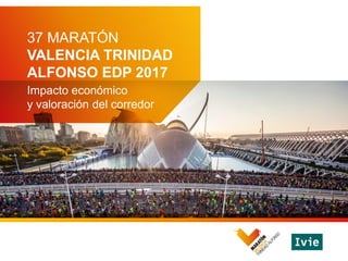 37 MARATÓN
VALENCIA TRINIDAD
ALFONSO EDP 2017
Impacto económico
y valoración del corredor
 