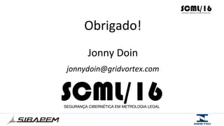 Obrigado!	
  
Jonny	
  Doin	
  
jonnydoin@gridvortex.com	
  
	
  
 