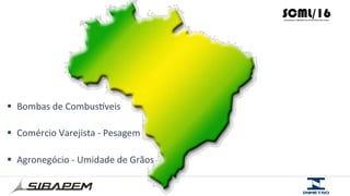 §  Bombas	
  de	
  CombusQveis	
  
§  Comércio	
  Varejista	
  -­‐	
  Pesagem	
  
	
  
§  Agronegócio	
  -­‐	
  Umidade	
  de	
  Grãos	
  
 