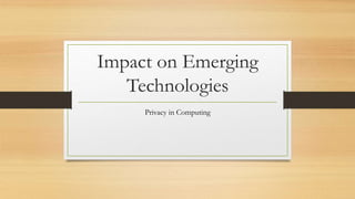 Impact on Emerging
Technologies
Privacy in Computing
 