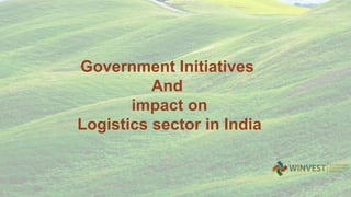 Government Initiatives
And
impact on
Logistics sector in India
 