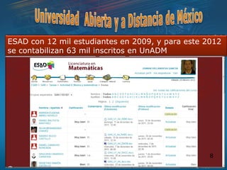 ESAD con 12 mil estudiantes en 2009, y para este 2012
se contabilizan 63 mil inscritos en UnADM




                      ...