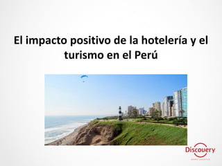 El impacto positivo de la hotelería y el
turismo en el Perú
 