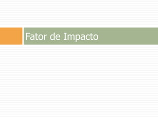 Fator de Impacto
 