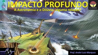 Prof. André Luiz Marques
A Astronomia e o Dilúvio: alguma relação?
 