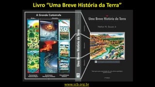 www.scb.org.br
Livro “Uma Breve História da Terra”
 