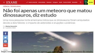 https://exame.abril.com.br/ciencia/nao-foi-apenas-um-meteoro-que-matou-dinossauros-diz-estudo/
 