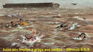 Juízo aos ímpios e graça aos santos – Gênesis 6:5-9
 