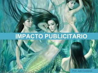 Prof. Julio Contreras
IMPACTO PUBLICITARIO
 