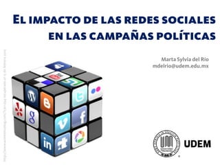 El impacto de las redes sociales
                                                                              en las campañas políticas
http://www.wsiredmxblog.com/?cat=294 recuperado el 15 de febrero 2012




                                                                                                Marta Sylvia del Río
                                                                                              mdelrio@udem.edu.mx
 