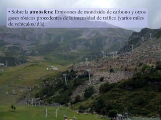Sobre la  atmósfera : Emisiones de monóxido de carbono y otros gases tóxicos procedentes de la intensidad de tráfico (varios miles de vehículos/día). 