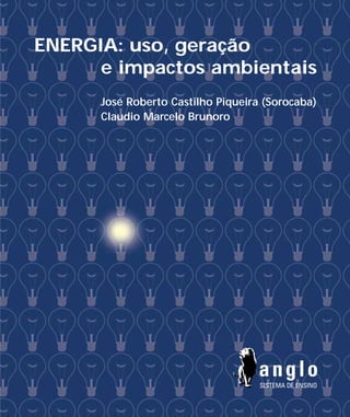 ENERGIA: uso, geração
      e impactos ambientais
      José Roberto Castilho Piqueira (Sorocaba)
      Claudio Marcelo Brunoro
 