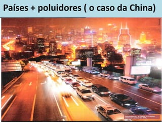 Países + poluidores ( o caso da China)
 