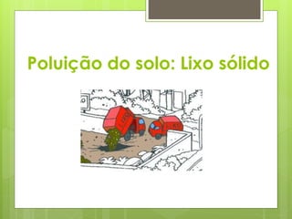 Poluição do solo: Lixo sólido 
 