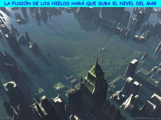 LA FUSIÓN DE LOS HIELOS HARÁ QUE SUBA EL NIVEL DEL MAR
 