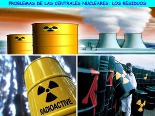 PROBLEMAS DE LAS CENTRALES NUCLEARES: LOS RESIDUOS
 