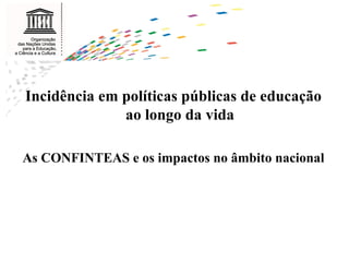 Incidência em políticas públicas de educação ao longo da vida As CONFINTEAS e os impactos no âmbito nacional 