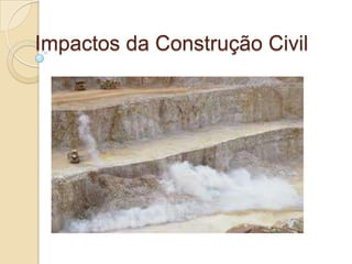 Impactos da Construção Civil
 