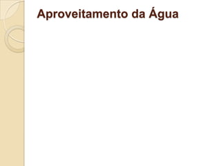 Aproveitamento da Água
 