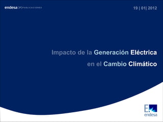 19 | 01| 2012 Impacto de la  Generación  Eléctrica en el  Cambio  Climático 