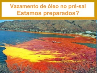 www.sp.senac.br
Vazamento de óleo no pré-sal
Estamos preparados?
 