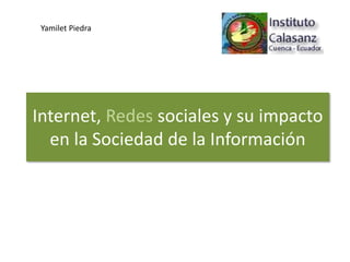 Yamilet Piedra 
Internet, Redes sociales y su impacto 
en la Sociedad de la Información 
 