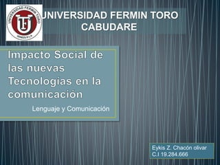 Lenguaje y Comunicación
Eykis Z. Chacón olivar
C.I 19.284.666
UNIVERSIDAD FERMIN TORO
CABUDARE
 