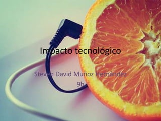Impacto tecnológico
Steven David Muñoz Hernández
9b
 
