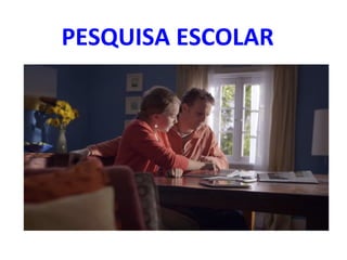  PESQUISA	
  ESCOLAR	
  
 