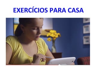 EXERCÍCIOS	
  PARA	
  CASA	
  
 