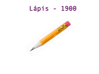 Lápis - 1900
 