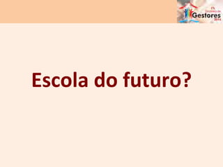 Escola	
  do	
  futuro?	
  
 