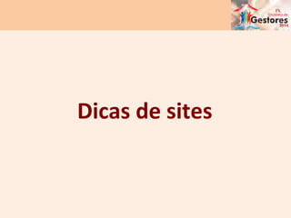 Dicas	
  de	
  sites	
  
 
