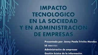 Presentado por: Jenny Paola Triviño Mendez
Id: 000417521
Administración de empresas
Gestión básica de la información.
 