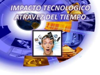 IMPACTO TECNOLOGICO ATRAVEZ DEL TIEMPO 
