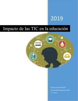 2019
George Angel Heredia
Universidad Dominicana O&M
13-11-2019
Impacto de las TIC en la educación
 