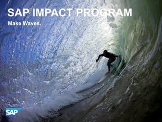 SAP IMPACT PROGRAM
Make Waves.
 