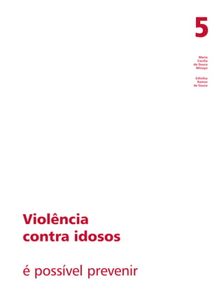 Maria 
Cecília 
de Souza 
Minayo 
Edinilsa 
Ramos 
de Souza 
Violência 
contra idosos 
é possível prevenir 
5 
 