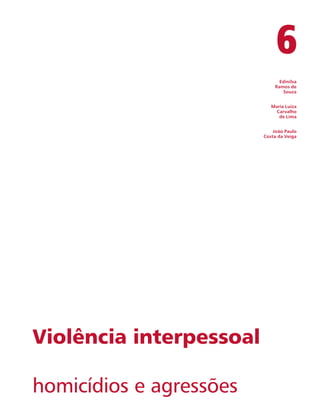 6 
Edinilsa 
Ramos de 
Souza 
Maria Luiza 
Carvalho 
de Lima 
João Paulo 
Costa da Veiga 
Violência interpessoal 
homicídios e agressões 
 