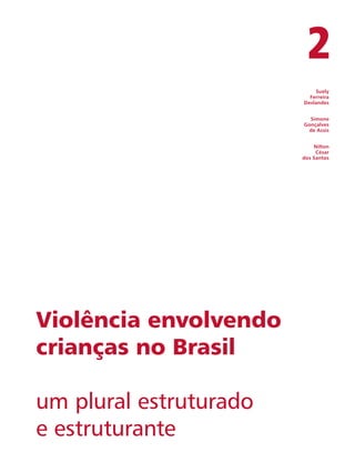2 
Violência envolvendo 
crianças no Brasil 
um plural estruturado 
e estruturante 
Suely 
Ferreira 
Deslandes 
Simone 
Gonçalves 
de Assis 
Nilton 
César 
dos Santos 
 