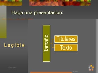 Haga una presentación:




                   Tamaño
                            Titulares
Legible
                              Texto


 Abril de 2012


                                   Por: MTH
 
