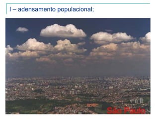 I – adensamento populacional;
 