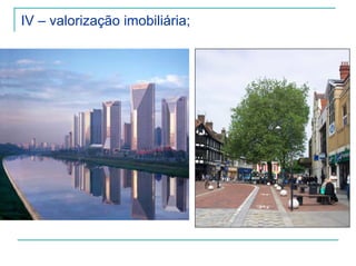 IV – valorização imobiliária;
 