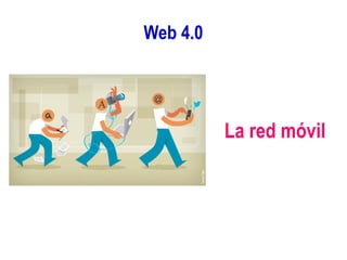 Web 4.0
La red móvil
 